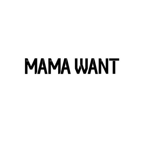 MAMA WANT